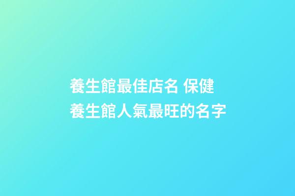 養生館最佳店名 保健養生館人氣最旺的名字